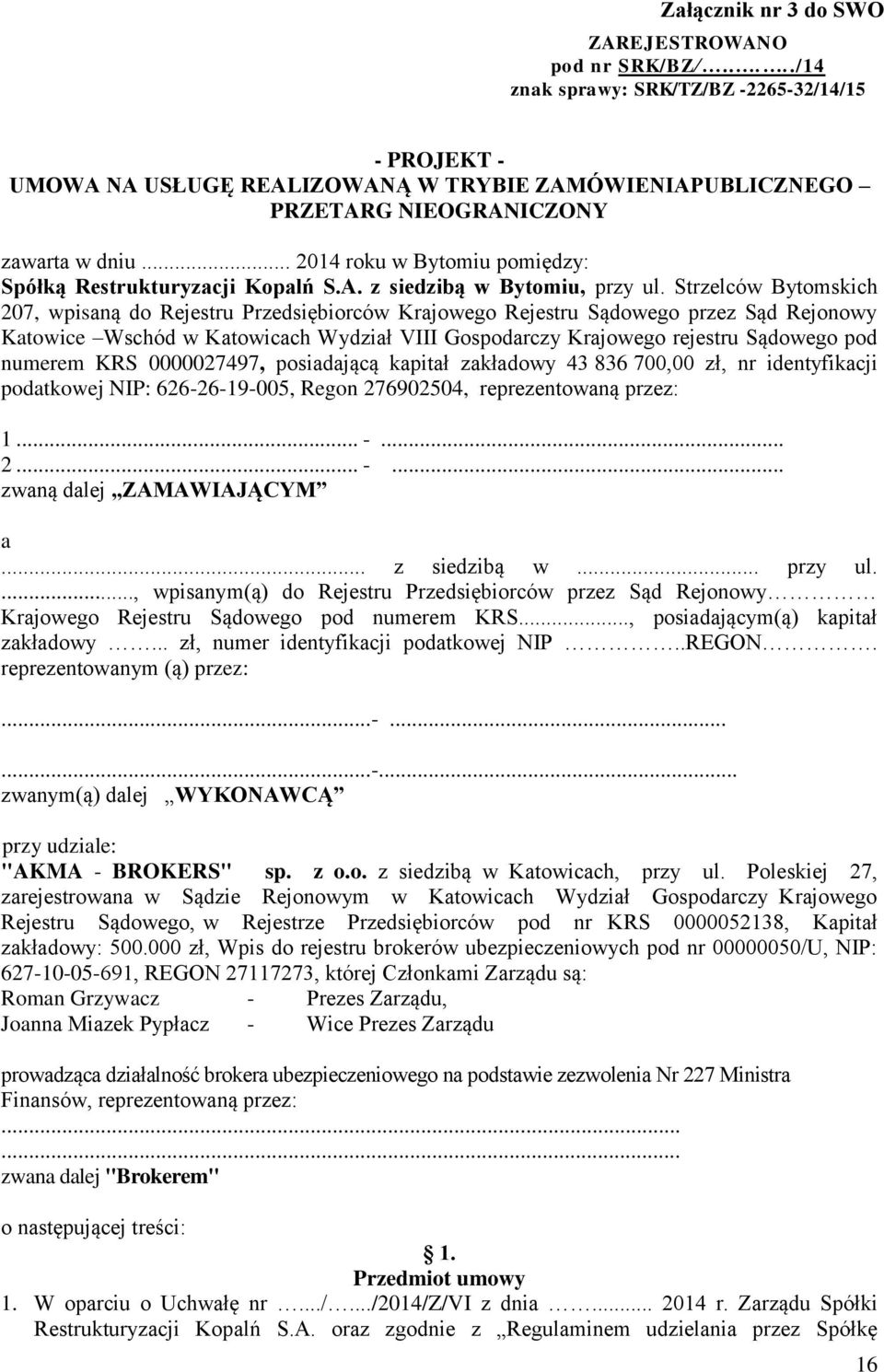 .. 2014 roku w Bytomiu pomiędzy: Spółką Restrukturyzacji Kopalń S.A. z siedzibą w Bytomiu, przy ul.