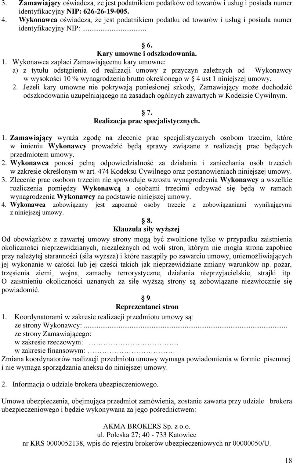 Wykonawca zapłaci Zamawiającemu kary umowne: a) z tytułu odstąpienia od realizacji umowy z przyczyn zależnych od Wykonawcy w wysokości 10 % wynagrodzenia brutto określonego w 4 ust 1 niniejszej umowy.