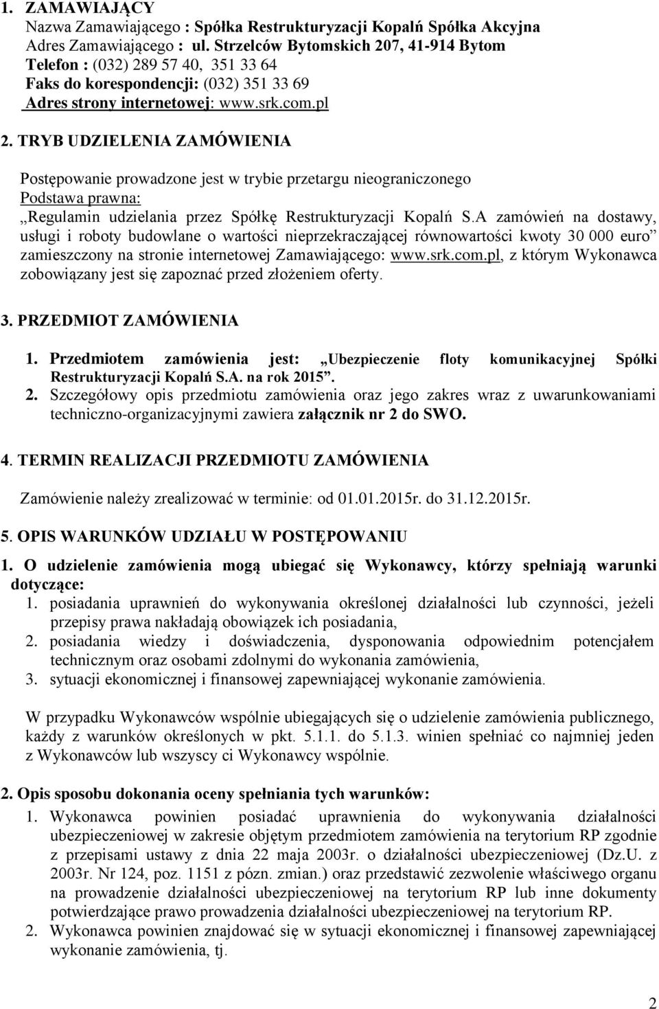 TRYB UDZIELENIA ZAMÓWIENIA Postępowanie prowadzone jest w trybie przetargu nieograniczonego Podstawa prawna: Regulamin udzielania przez Spółkę Restrukturyzacji Kopalń S.