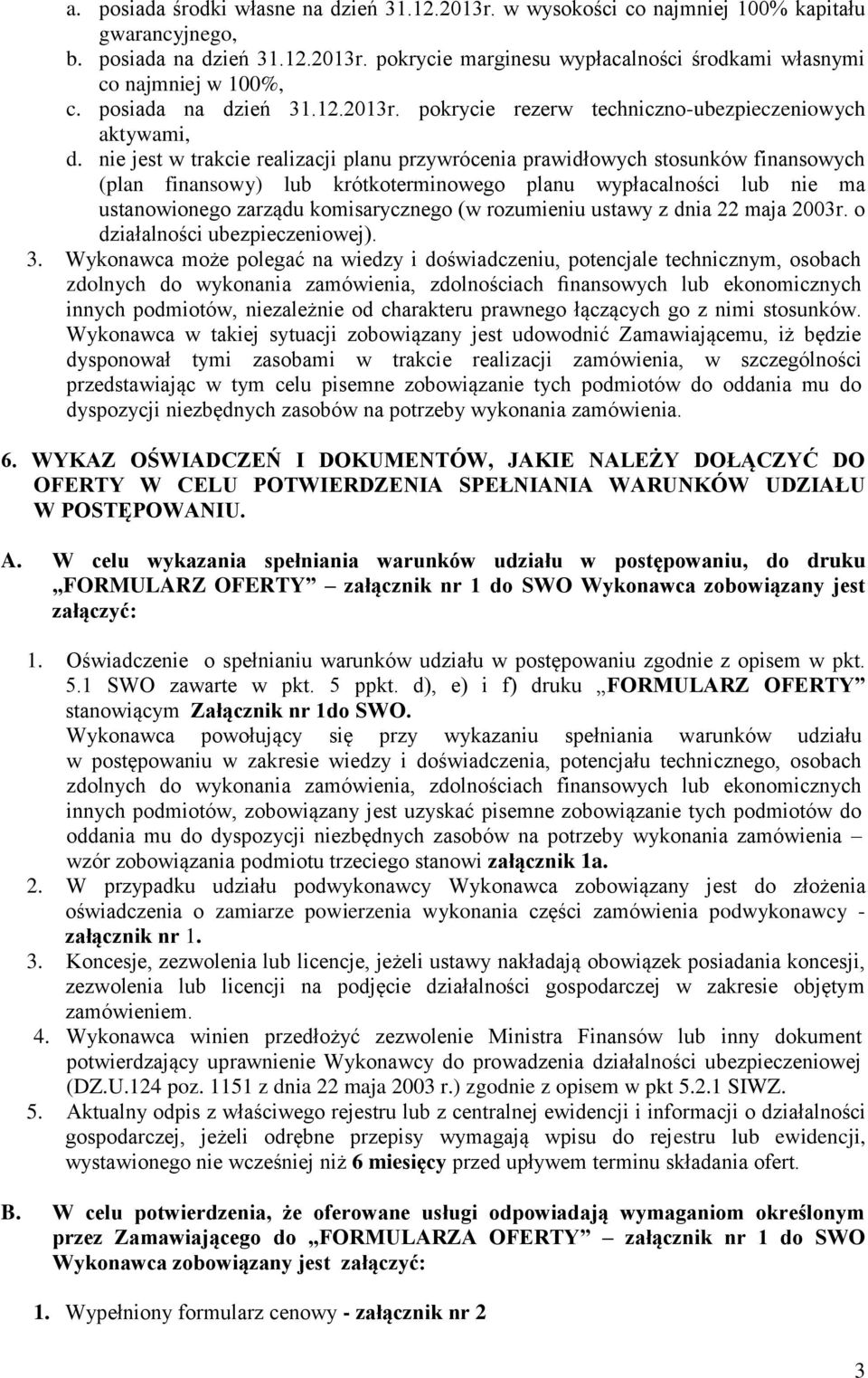 nie jest w trakcie realizacji planu przywrócenia prawidłowych stosunków finansowych (plan finansowy) lub krótkoterminowego planu wypłacalności lub nie ma ustanowionego zarządu komisarycznego (w