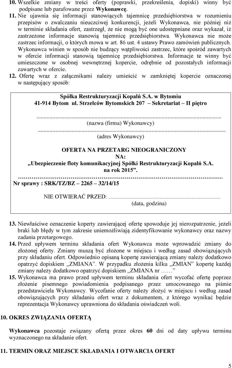 zastrzegł, że nie mogą być one udostępniane oraz wykazał, iż zastrzeżone informacje stanowią tajemnicę przedsiębiorstwa. Wykonawca nie może zastrzec informacji, o których mowa w art. 86 ust.