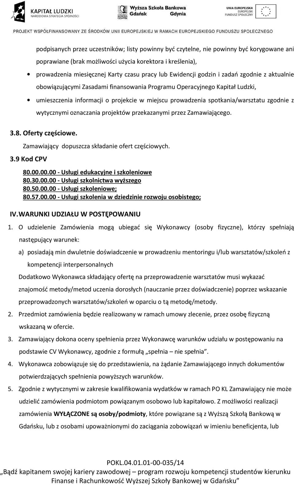 zgodnie z wytycznymi oznaczania projektów przekazanymi przez Zamawiającego. 3.8. Oferty częściowe. Zamawiający dopuszcza składanie ofert częściowych. 3.9 Kod CPV 80.00.