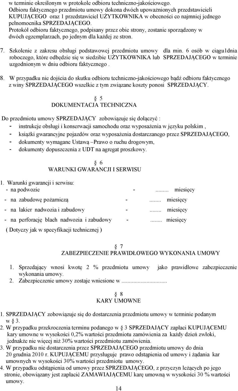 Protokół odbioru faktycznego, podpisany przez obie strony, zostanie sporządzony w dwóch egzemplarzach, po jednym dla każdej ze stron. 7.