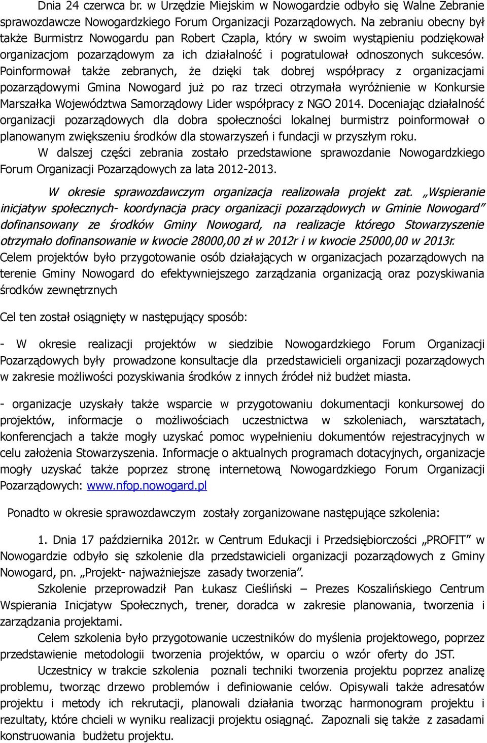 Poinformował także zebranych, że dzięki tak dobrej współpracy z organizacjami pozarządowymi Gmina Nowogard już po raz trzeci otrzymała wyróżnienie w Konkursie Marszałka Województwa Samorządowy Lider