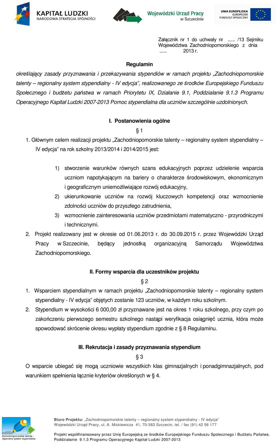 Społecznego i budżetu państwa w ramach Priorytetu IX, Działanie 9.1, Poddziałanie 9.1.3 Programu Operacyjnego Kapitał Ludzki 2007-2013 Pomoc stypendialna dla uczniów szczególnie uzdolnionych. I. Postanowienia ogólne 1 1.