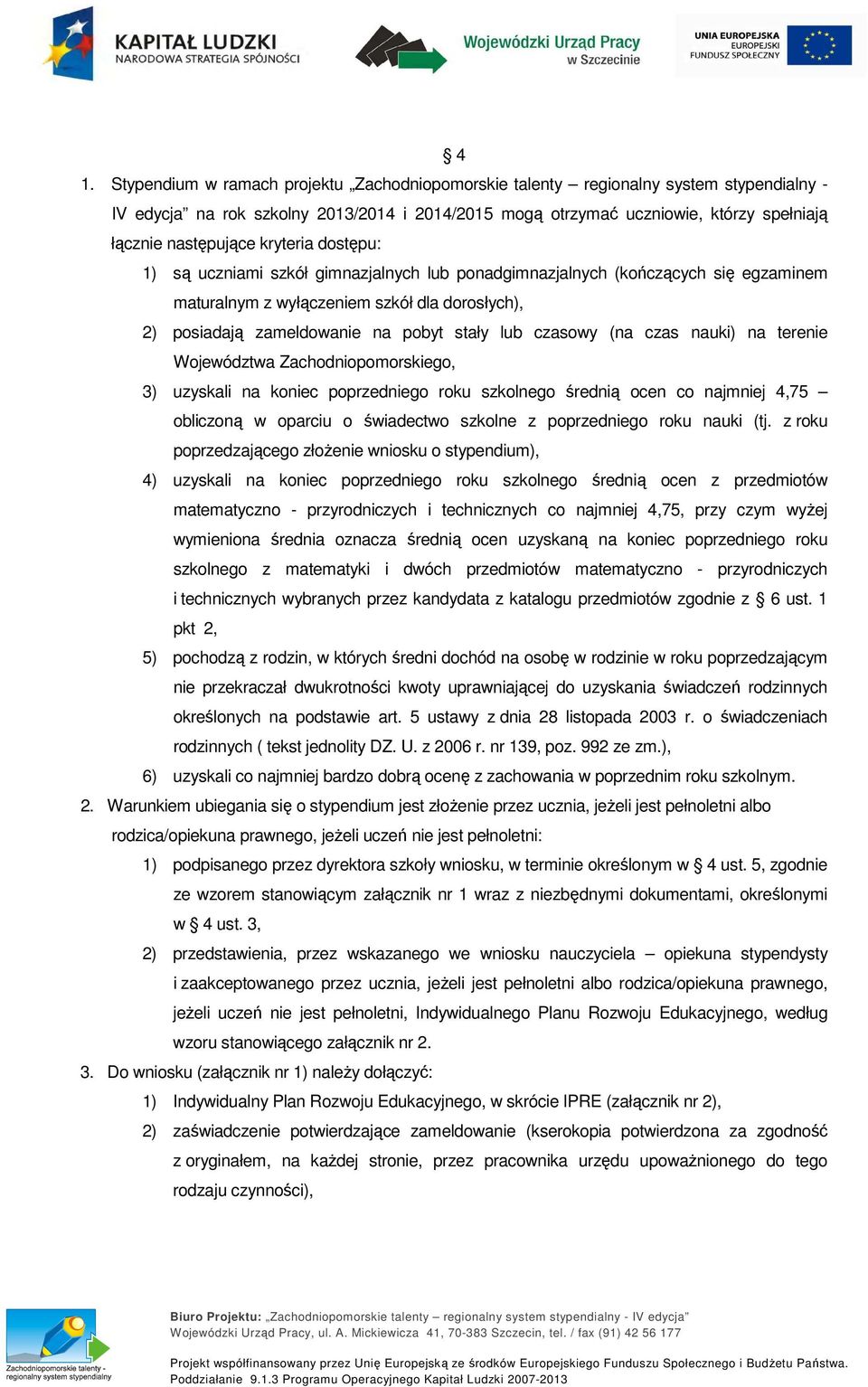 stały lub czasowy (na czas nauki) na terenie Województwa Zachodniopomorskiego, 3) uzyskali na koniec poprzedniego roku szkolnego średnią ocen co najmniej 4,75 obliczoną w oparciu o świadectwo szkolne