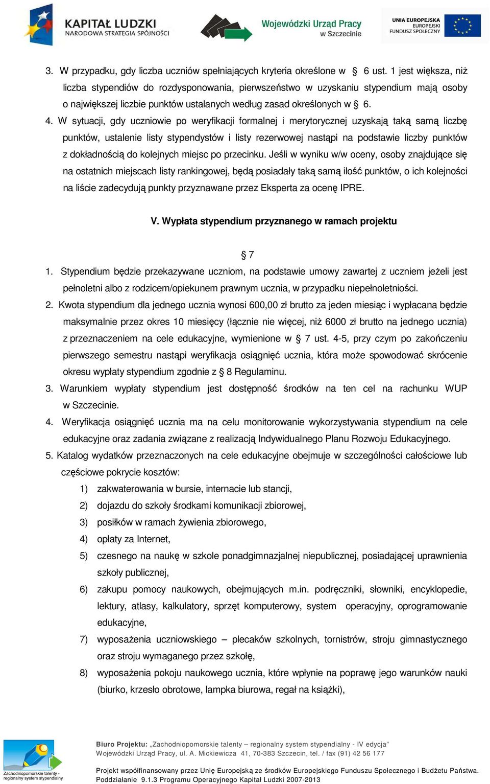 W sytuacji, gdy uczniowie po weryfikacji formalnej i merytorycznej uzyskają taką samą liczbę punktów, ustalenie listy stypendystów i listy rezerwowej nastąpi na podstawie liczby punktów z