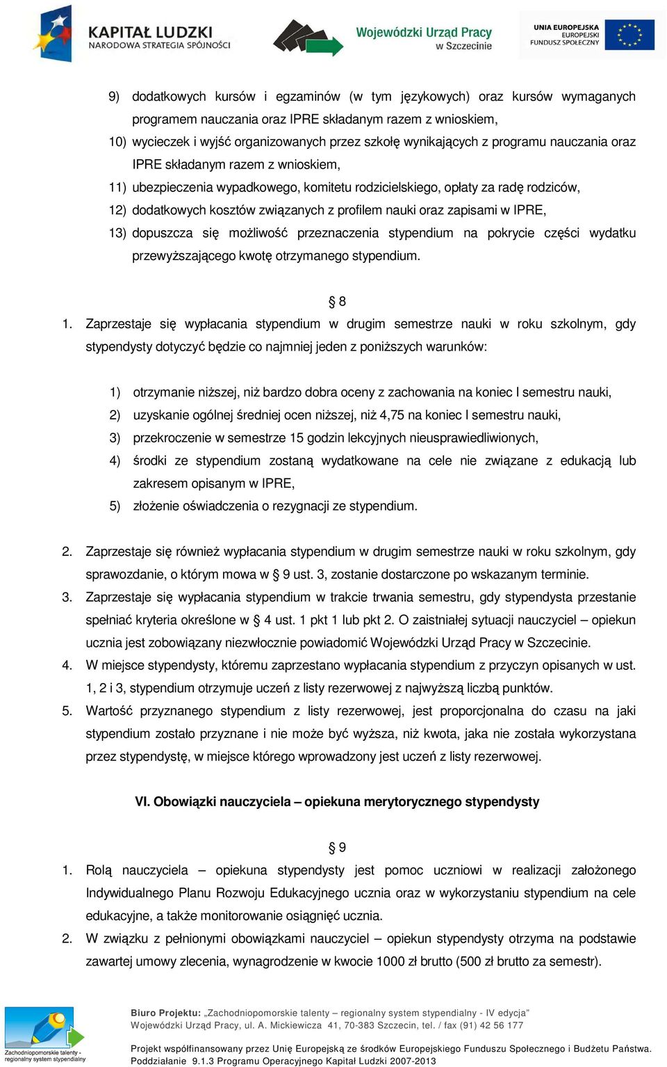 zapisami w IPRE, 13) dopuszcza się możliwość przeznaczenia stypendium na pokrycie części wydatku przewyższającego kwotę otrzymanego stypendium. 8 1.