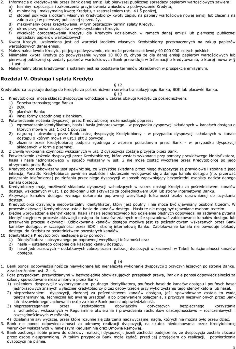 4 i 5 poniżej, c) stopień pokrycia środkami własnymi Kredytobiorcy kwoty zapisu na papiery wartościowe nowej emisji lub zlecenia na zakup akcji w pierwszej publicznej sprzedaży, d) maksymalny okres