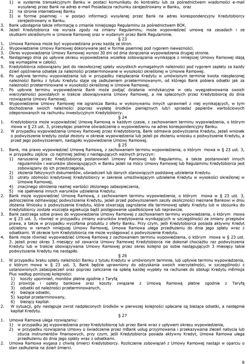 4. Jeżeli Kredytobiorca nie wyraża zgody na zmiany Regulaminu, może wypowiedzieć umowę na zasadach i ze skutkami określonymi w Umowie Ramowej oraz w wydanym przez Bank Regulaminie. 23 1.