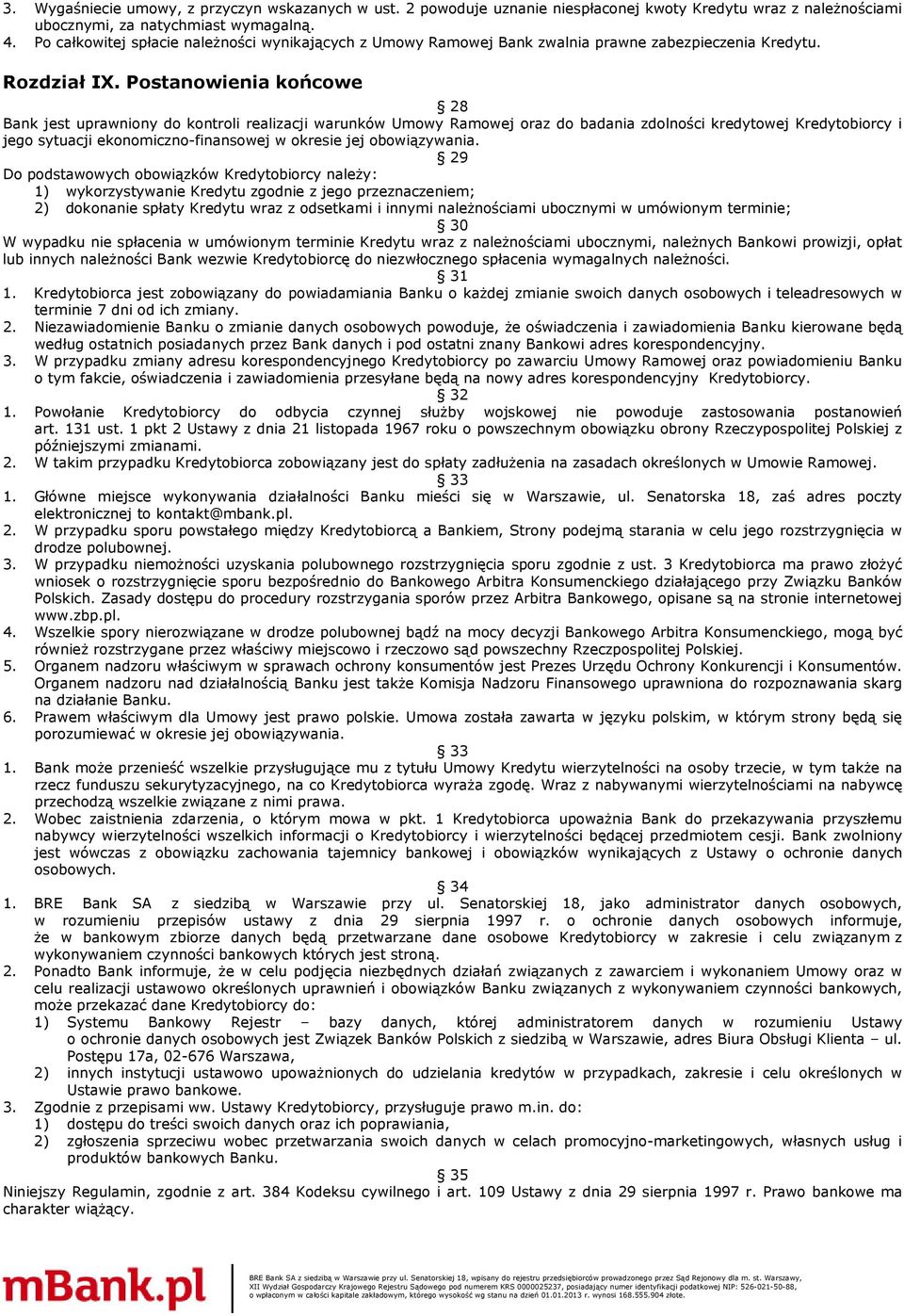 Postanowienia końcowe 28 Bank jest uprawniony do kontroli realizacji warunków Umowy Ramowej oraz do badania zdolności kredytowej Kredytobiorcy i jego sytuacji ekonomiczno-finansowej w okresie jej