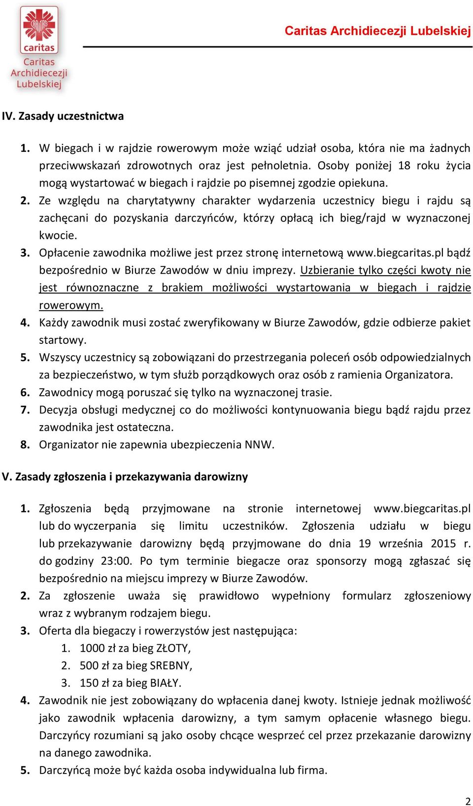 Ze względu na charytatywny charakter wydarzenia uczestnicy biegu i rajdu są zachęcani do pozyskania darczyńców, którzy opłacą ich bieg/rajd w wyznaczonej kwocie. 3.