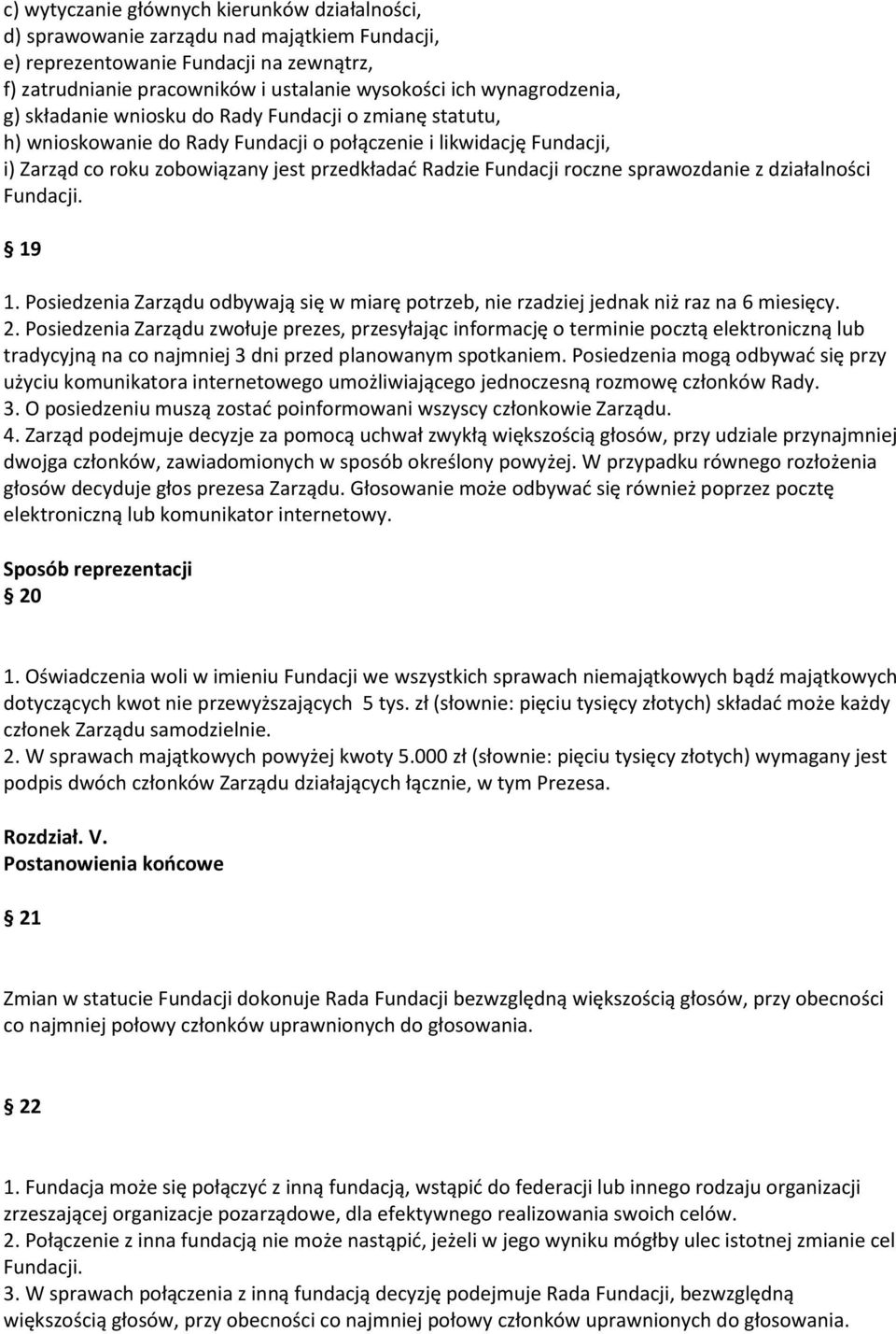 Fundacji roczne sprawozdanie z działalności Fundacji. 19 1. Posiedzenia Zarządu odbywają się w miarę potrzeb, nie rzadziej jednak niż raz na 6 miesięcy. 2.