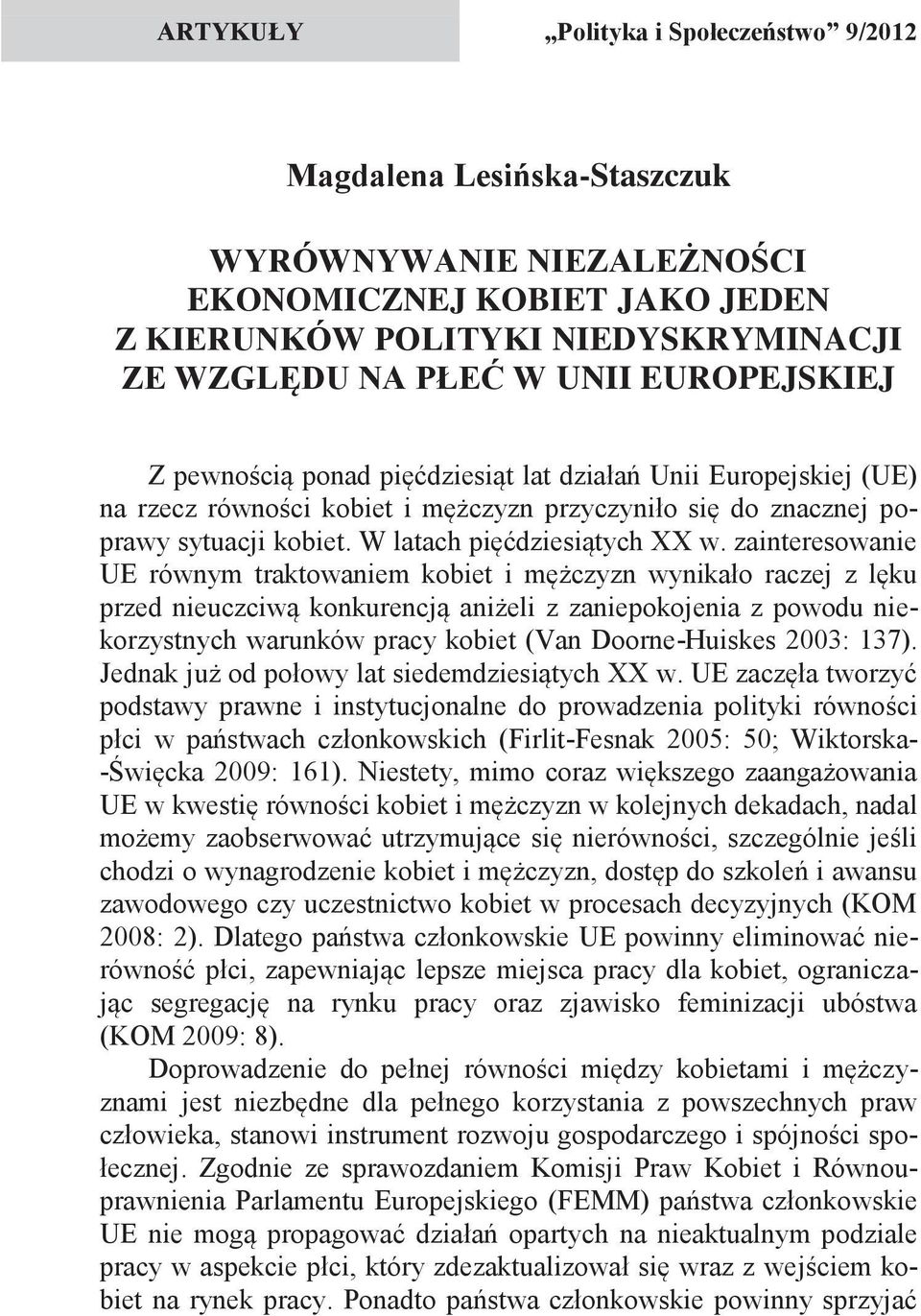 zainteresowanie UE równym traktowaniem kobiet i mężczyzn wynikało raczej z lęku przed nieuczciwą konkurencją aniżeli z zaniepokojenia z powodu niekorzystnych warunków pracy kobiet (Van Doorne-Huiskes