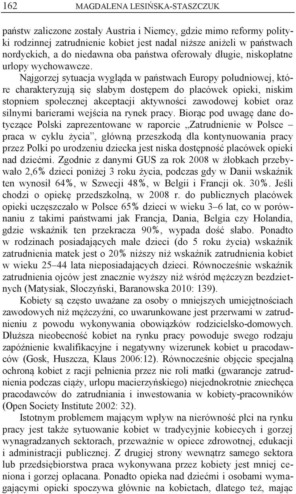 Najgorzej sytuacja wygląda w państwach Europy południowej, które charakteryzują się słabym dostępem do placówek opieki, niskim stopniem społecznej akceptacji aktywności zawodowej kobiet oraz silnymi