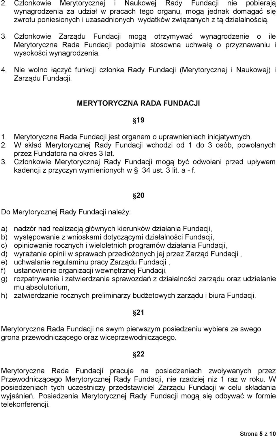 Nie wolno łączyć funkcji członka Rady Fundacji (Merytorycznej i Naukowej) i Zarządu Fundacji. MERYTORYCZNA RADA FUNDACJI 19 1. Merytoryczna Rada Fundacji jest organem o uprawnieniach inicjatywnych. 2.