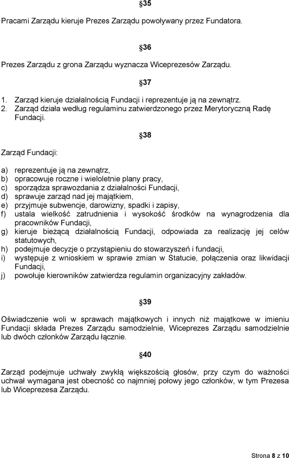 Zarząd Fundacji: 37 38 a) reprezentuje ją na zewnątrz, b) opracowuje roczne i wieloletnie plany pracy, c) sporządza sprawozdania z działalności Fundacji, d) sprawuje zarząd nad jej majątkiem, e)