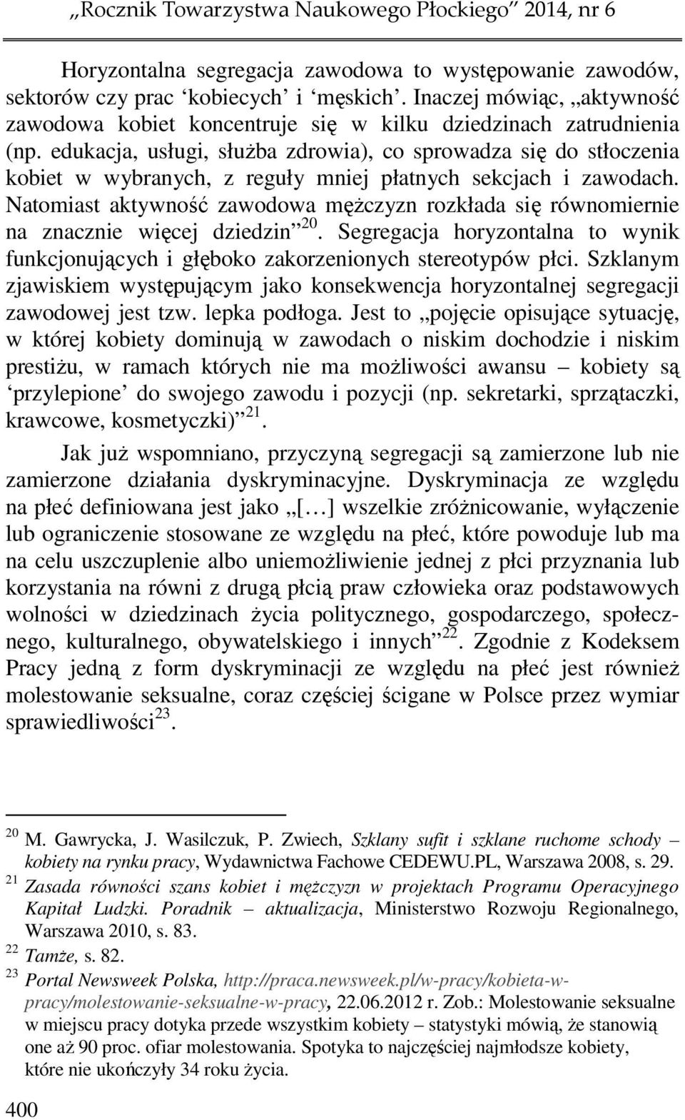 edukacja, usługi, służba zdrowia), co sprowadza się do stłoczenia kobiet w wybranych, z reguły mniej płatnych sekcjach i zawodach.