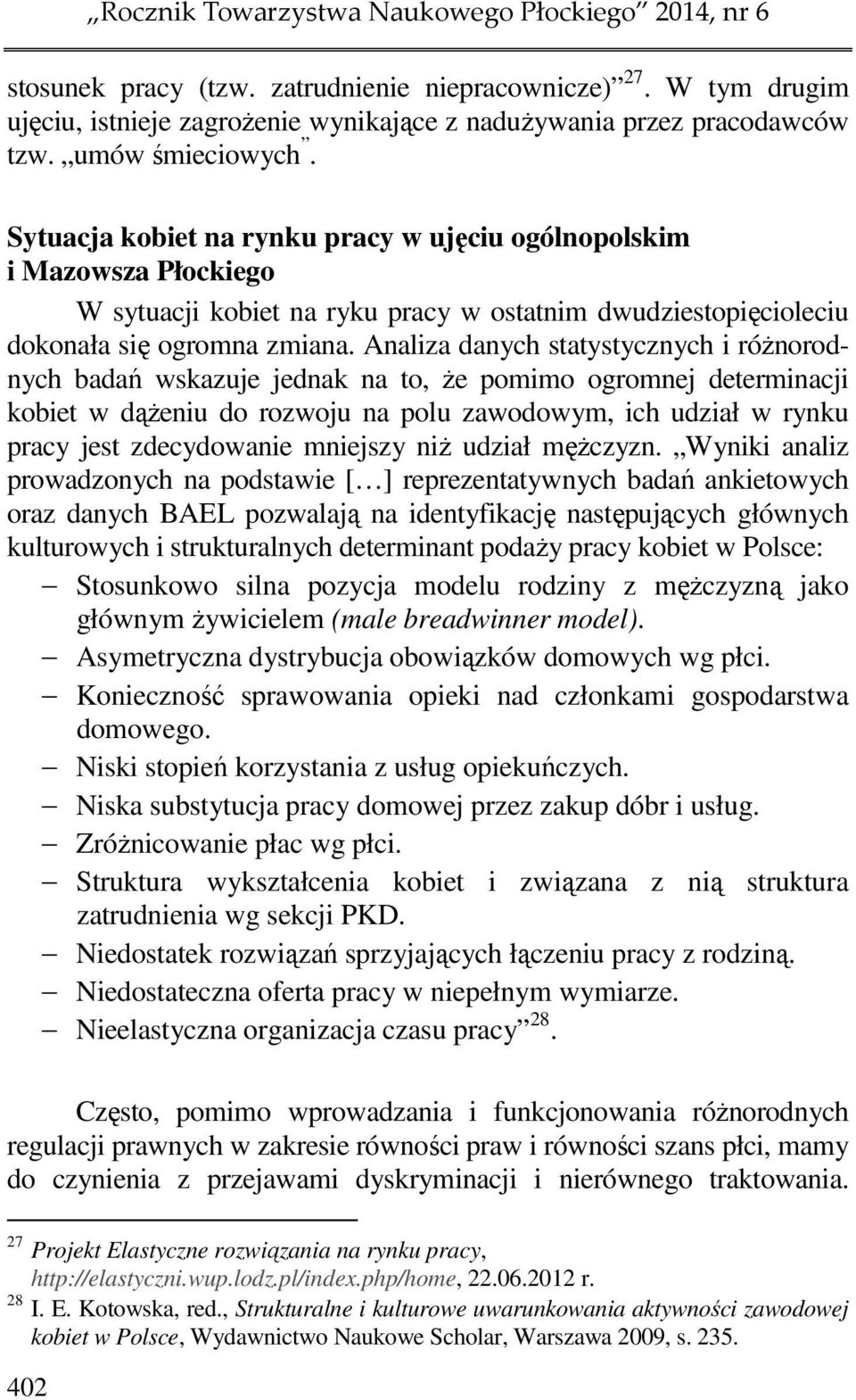 Analiza danych statystycznych i różnorodnych badań wskazuje jednak na to, że pomimo ogromnej determinacji kobiet w dążeniu do rozwoju na polu zawodowym, ich udział w rynku pracy jest zdecydowanie