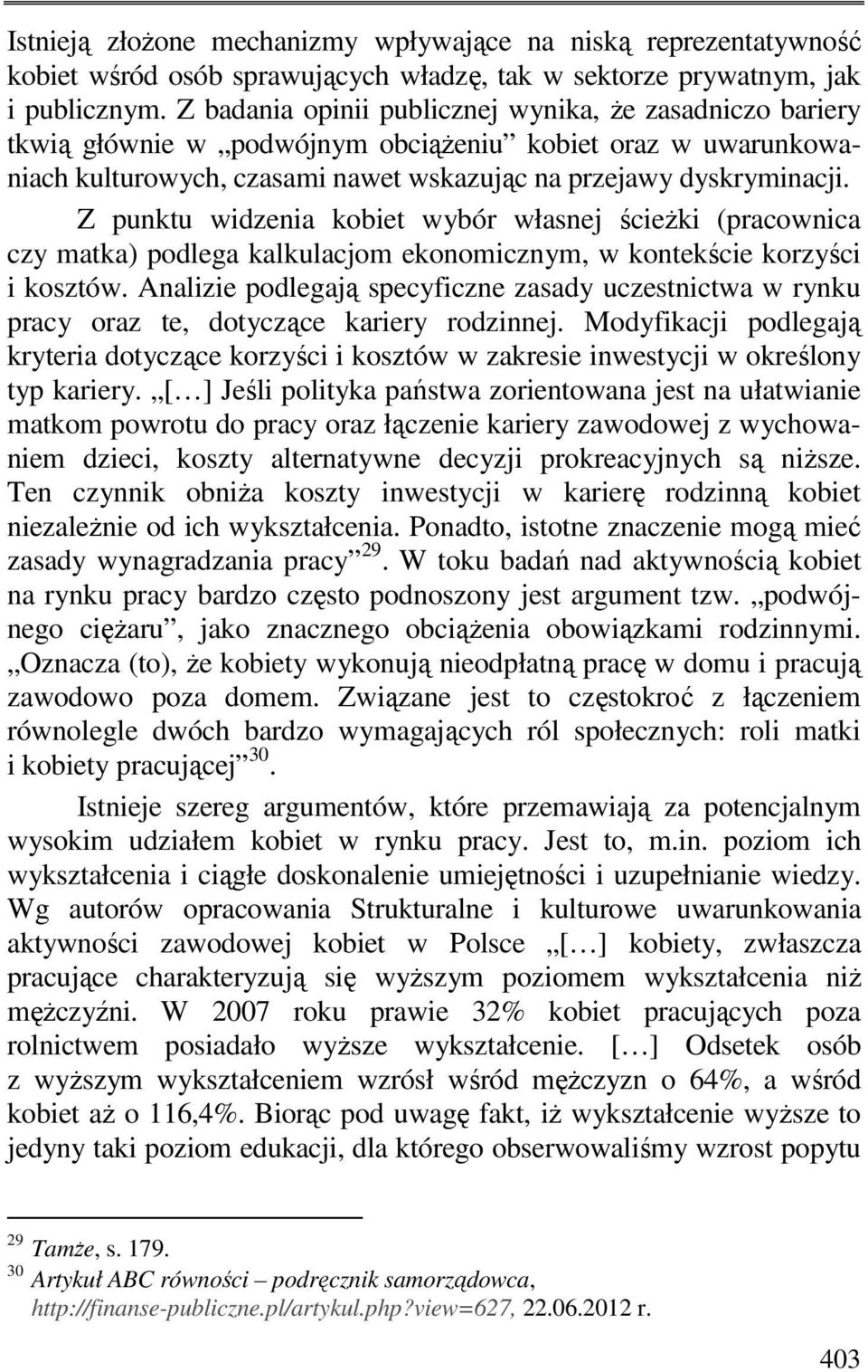 Z punktu widzenia kobiet wybór własnej ścieżki (pracownica czy matka) podlega kalkulacjom ekonomicznym, w kontekście korzyści i kosztów.