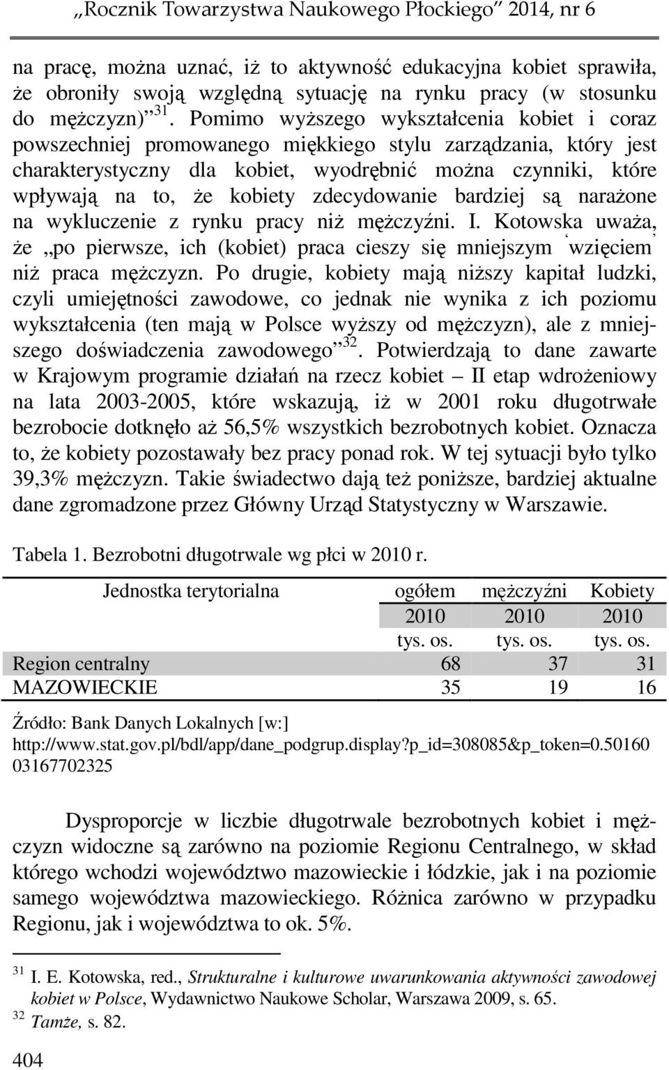 zdecydowanie bardziej są narażone na wykluczenie z rynku pracy niż mężczyźni. I. Kotowska uważa, że po pierwsze, ich (kobiet) praca cieszy się mniejszym wzięciem niż praca mężczyzn.