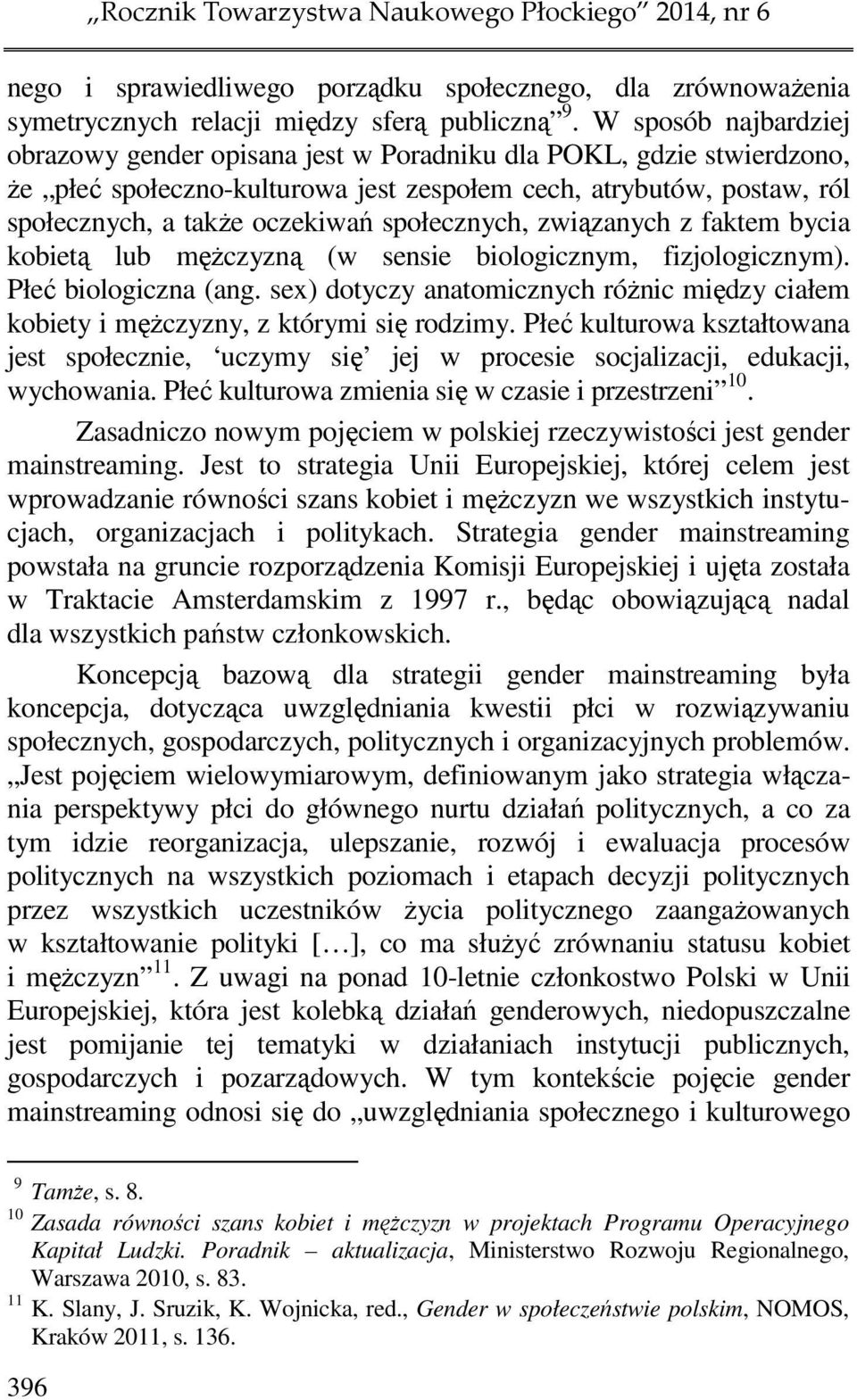 społecznych, związanych z faktem bycia kobietą lub mężczyzną (w sensie biologicznym, fizjologicznym). Płeć biologiczna (ang.