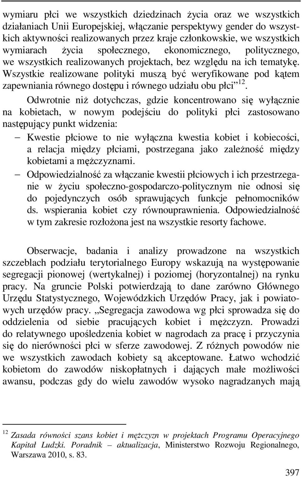 Wszystkie realizowane polityki muszą być weryfikowane pod kątem zapewniania równego dostępu i równego udziału obu płci 12.