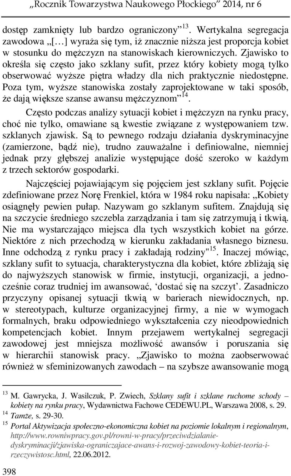 Zjawisko to określa się często jako szklany sufit, przez który kobiety mogą tylko obserwować wyższe piętra władzy dla nich praktycznie niedostępne.