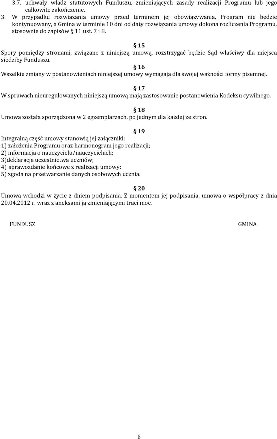 11 ust. 7 i 8. 15 Spory pomiędzy stronami, związane z niniejszą umową, rozstrzygać będzie Sąd właściwy dla miejsca siedziby Funduszu.