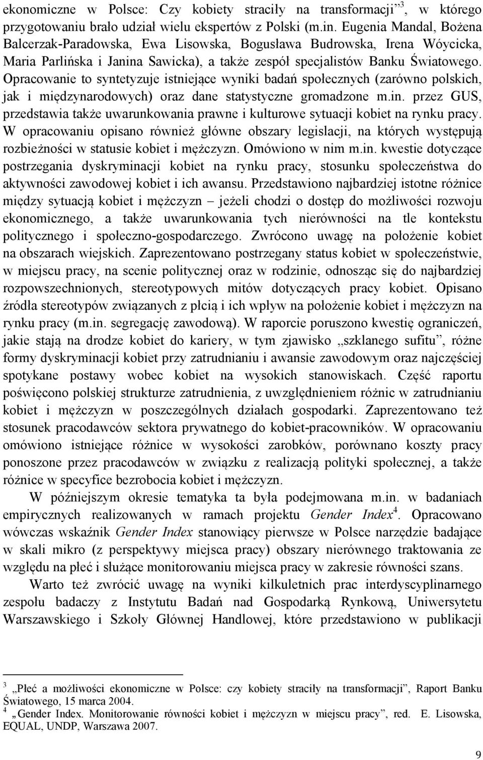 Opracowanie to syntetyzuje istniejące wyniki badań społecznych (zarówno polskich, jak i międzynarodowych) oraz dane statystyczne gromadzone m.in.