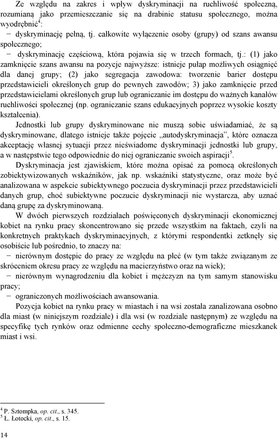 : (1) jako zamknięcie szans awansu na pozycje najwyższe: istnieje pułap możliwych osiągnięć dla danej grupy; (2) jako segregacja zawodowa: tworzenie barier dostępu przedstawicieli określonych grup do