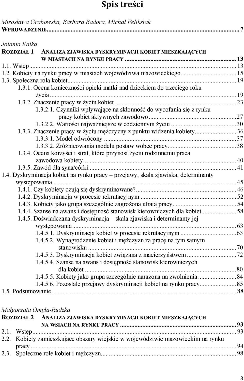 ..23 1.3.2.1. Czynniki wpływające na skłonność do wycofania się z rynku pracy kobiet aktywnych zawodowo...27 1.3.2.2. Wartości najważniejsze w codziennym życiu...30 1.3.3. Znaczenie pracy w życiu mężczyzny z punktu widzenia kobiety.