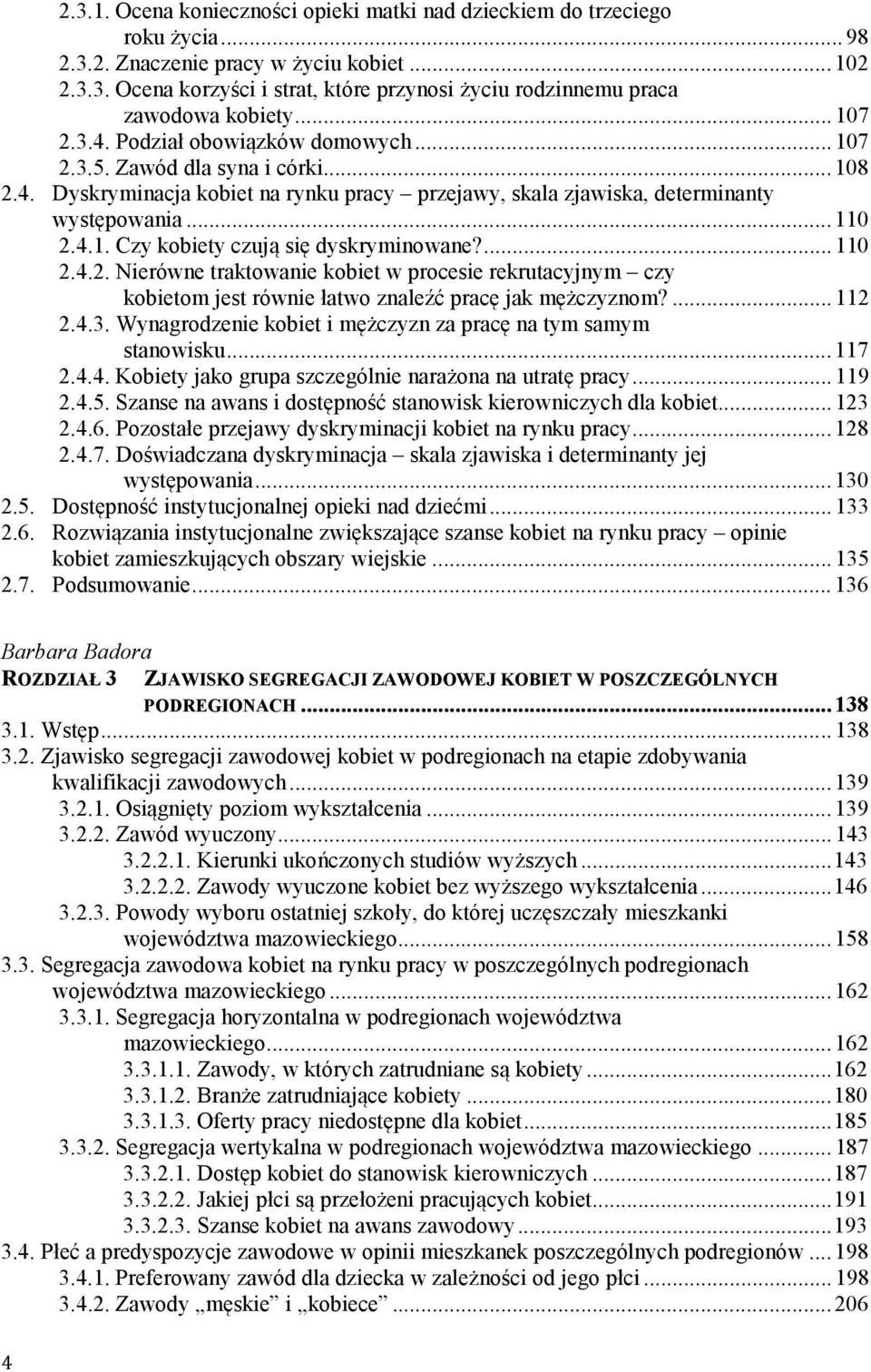 ...110 2.4.2. Nierówne traktowanie kobiet w procesie rekrutacyjnym czy kobietom jest równie łatwo znaleźć pracę jak mężczyznom?...112 2.4.3.