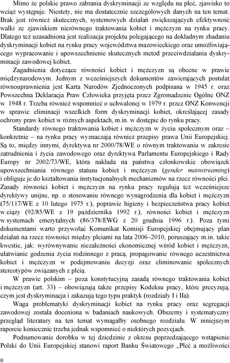 Dlatego też uzasadniona jest realizacja projektu polegającego na dokładnym zbadaniu dyskryminacji kobiet na rynku pracy województwa mazowieckiego oraz umożliwiającego wypracowanie i upowszechnienie