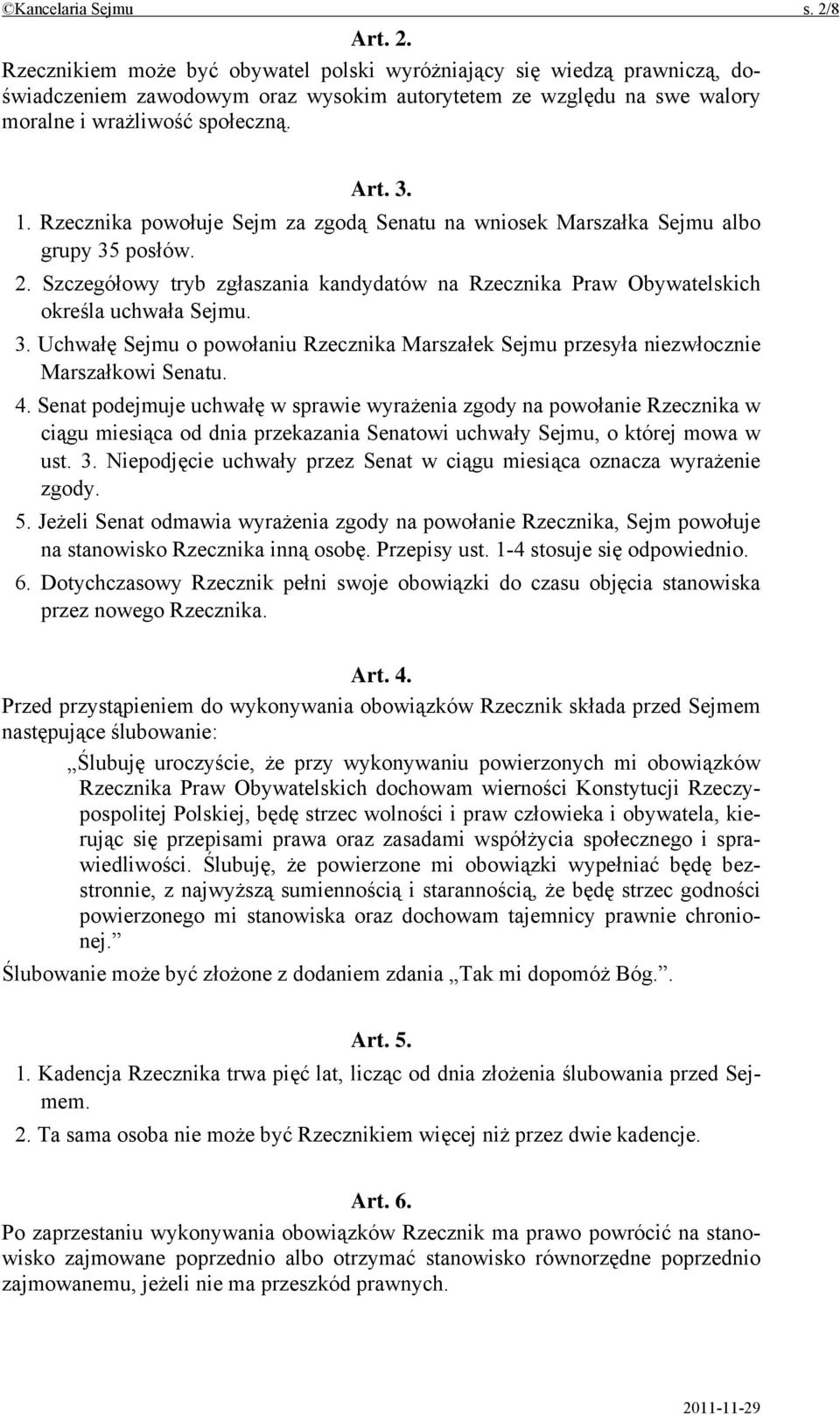 Rzecznika powołuje Sejm za zgodą Senatu na wniosek Marszałka Sejmu albo grupy 35 posłów. 2. Szczegółowy tryb zgłaszania kandydatów na Rzecznika Praw Obywatelskich określa uchwała Sejmu. 3. Uchwałę Sejmu o powołaniu Rzecznika Marszałek Sejmu przesyła niezwłocznie Marszałkowi Senatu.