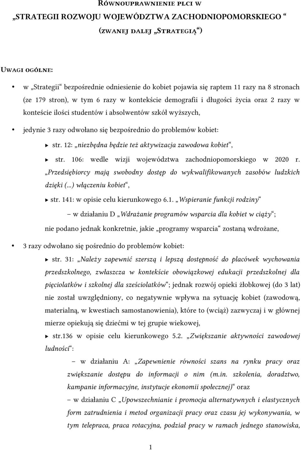 problemów kobiet: str. 12: niezbędna będzie też aktywizacja zawodowa kobiet, str. 106: wedle wizji województwa zachodniopomorskiego w 2020 r.