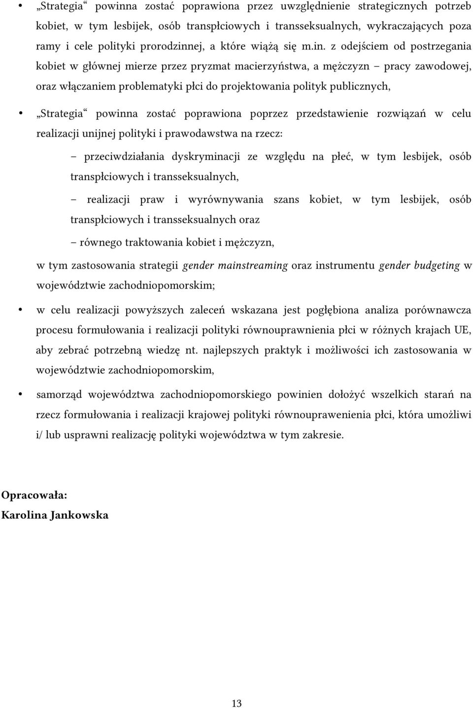 z odejściem od postrzegania kobiet w głównej mierze przez pryzmat macierzyństwa, a mężczyzn pracy zawodowej, oraz włączaniem problematyki płci do projektowania polityk publicznych, Strategia powinna