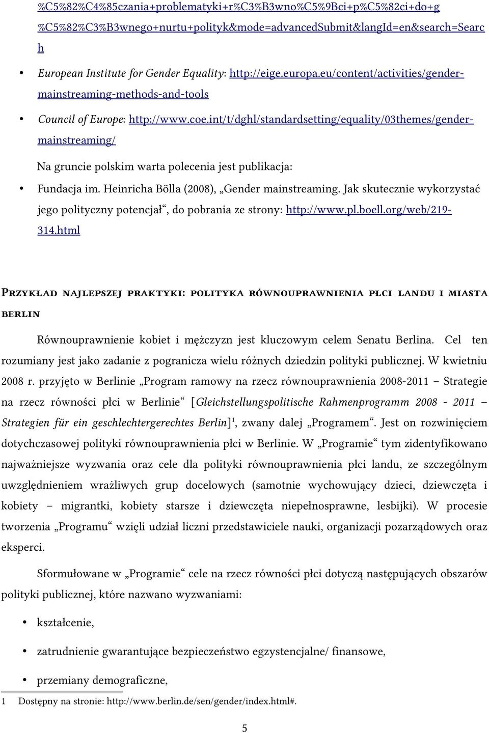 int/t/dghl/standardsetting/equality/03themes/gendermainstreaming/ Na gruncie polskim warta polecenia jest publikacja: Fundacja im. Heinricha Bölla (2008), Gender mainstreaming.