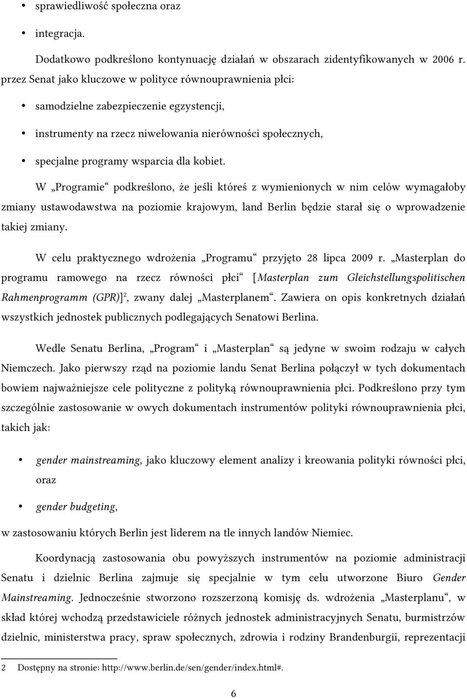 W Programie podkreślono, że jeśli któreś z wymienionych w nim celów wymagałoby zmiany ustawodawstwa na poziomie krajowym, land Berlin będzie starał się o wprowadzenie takiej zmiany.