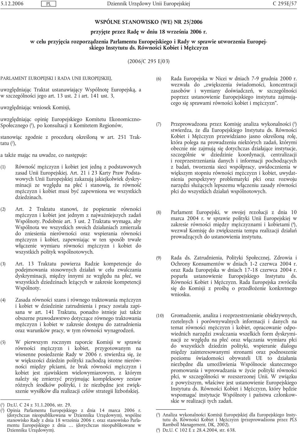 Równości Kobiet i Mężczyzn (2006/C 295 E/03) PARLAMENT EUROPEJSKI I RADA UNII EUROPEJSKIEJ, uwzględniając Traktat ustanawiający Wspólnotę Europejską, a w szczególności jego art. 13 ust. 2 i art.