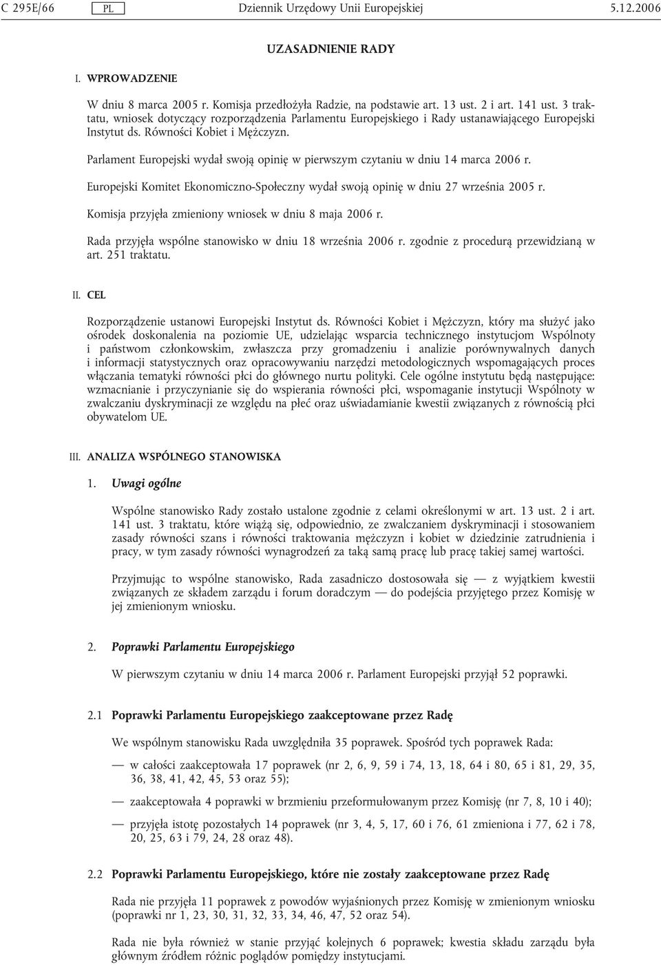 Parlament Europejski wydał swoją opinię w pierwszym czytaniu w dniu 14 marca 2006 r. Europejski Komitet Ekonomiczno-Społeczny wydał swoją opinię w dniu 27 września 2005 r.