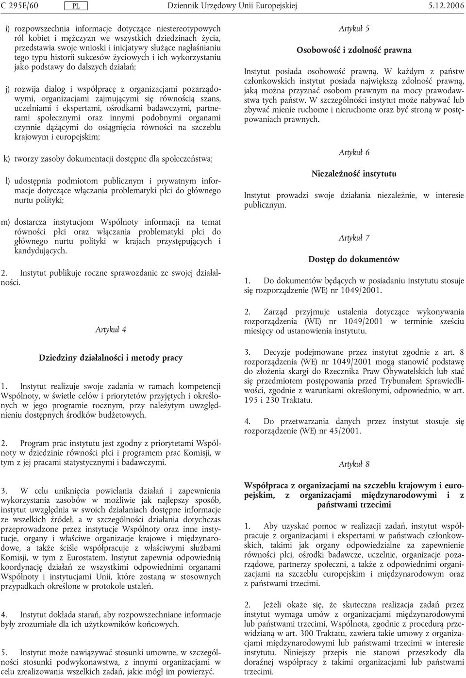 sukcesów życiowych i ich wykorzystaniu jako podstawy do dalszych działań; j) rozwija dialog i współpracę z organizacjami pozarządowymi, organizacjami zajmującymi się równością szans, uczelniami i