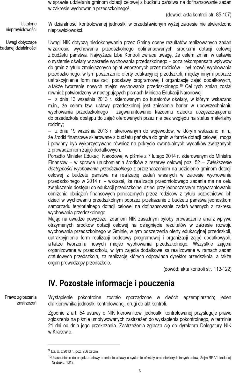 Uwagi NIK dotyczą niedokonywania przez Gminę oceny rezultatów realizowanych zadań w zakresie wychowania przedszkolnego dofinansowanych środkami dotacji celowej z budżetu państwa.