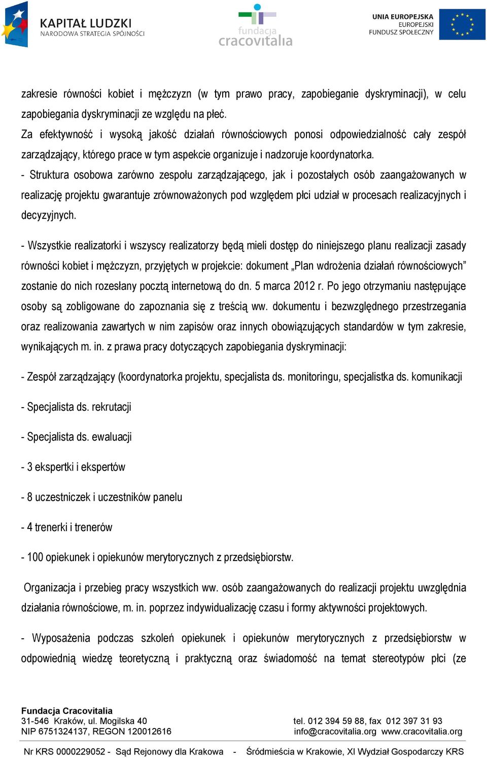 - Struktura osobowa zarówno zespołu zarządzającego, jak i pozostałych osób zaangażowanych w realizację projektu gwarantuje zrównoważonych pod względem płci udział w procesach realizacyjnych i