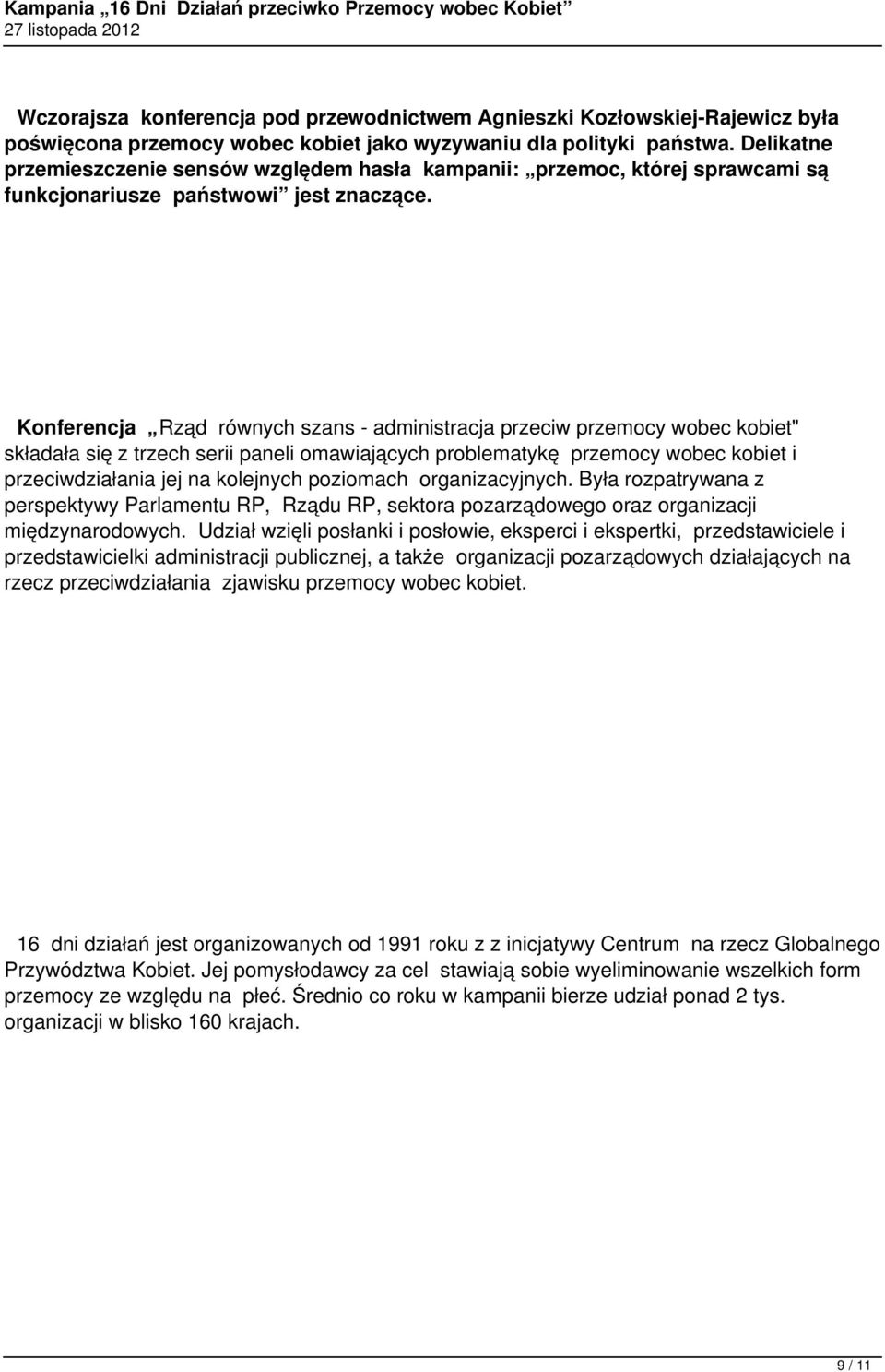 Konferencja Rząd równych szans - administracja przeciw przemocy wobec kobiet" składała się z trzech serii paneli omawiających problematykę przemocy wobec kobiet i przeciwdziałania jej na kolejnych