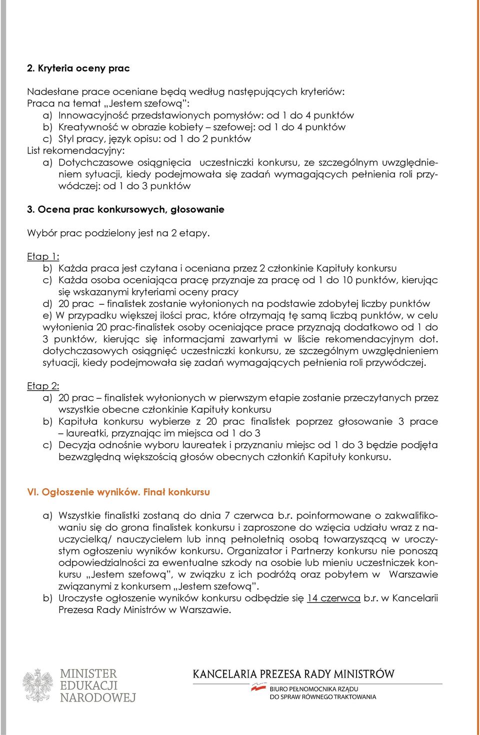 sytuacji, kiedy podejmowała się zadań wymagających pełnienia roli przywódczej: od 1 do 3 punktów 3. Ocena prac konkursowych, głosowanie Wybór prac podzielony jest na 2 etapy.