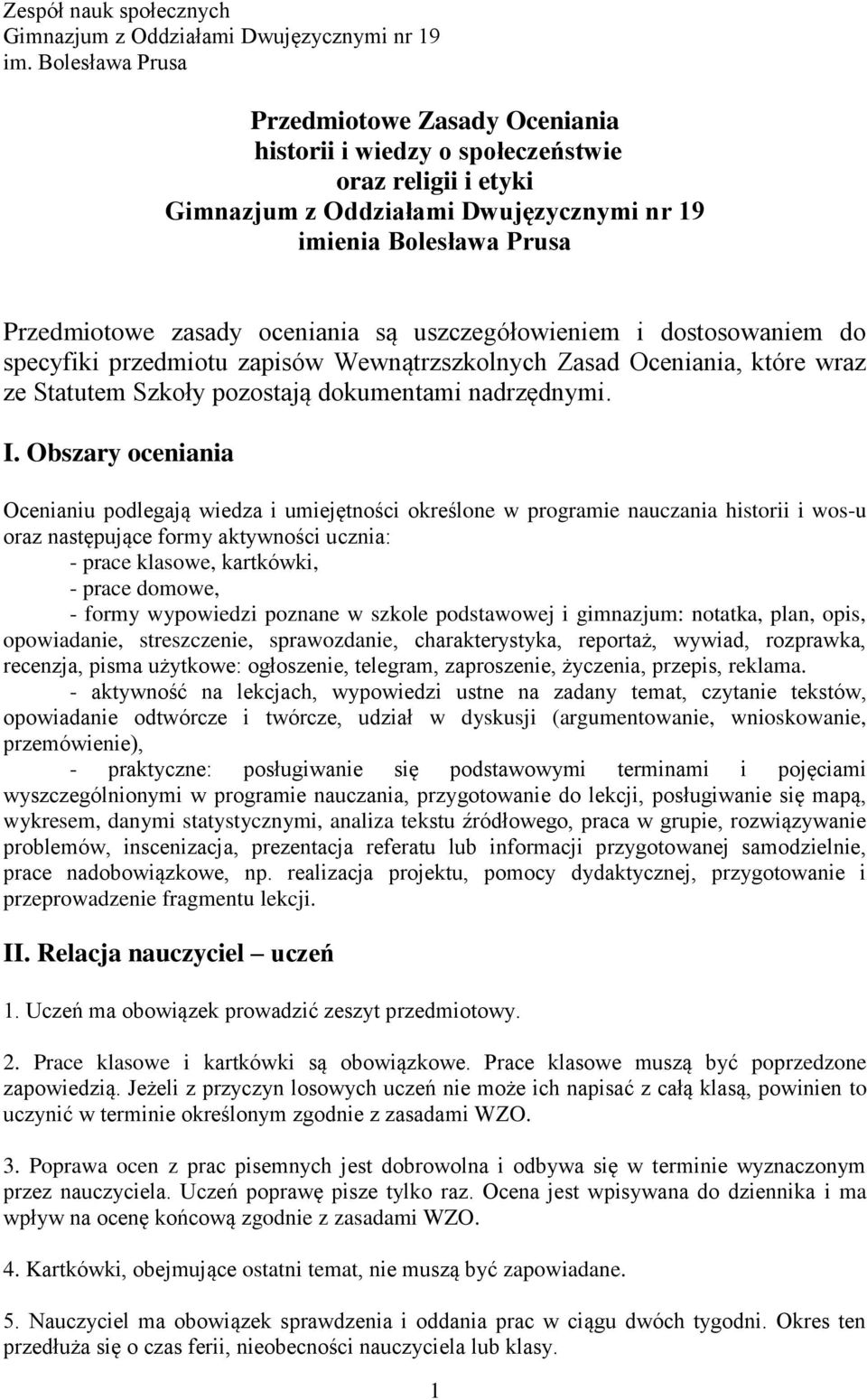 są uszczegółowieniem i dostosowaniem do specyfiki przedmiotu zapisów Wewnątrzszkolnych Zasad Oceniania, które wraz ze Statutem Szkoły pozostają dokumentami nadrzędnymi. I.