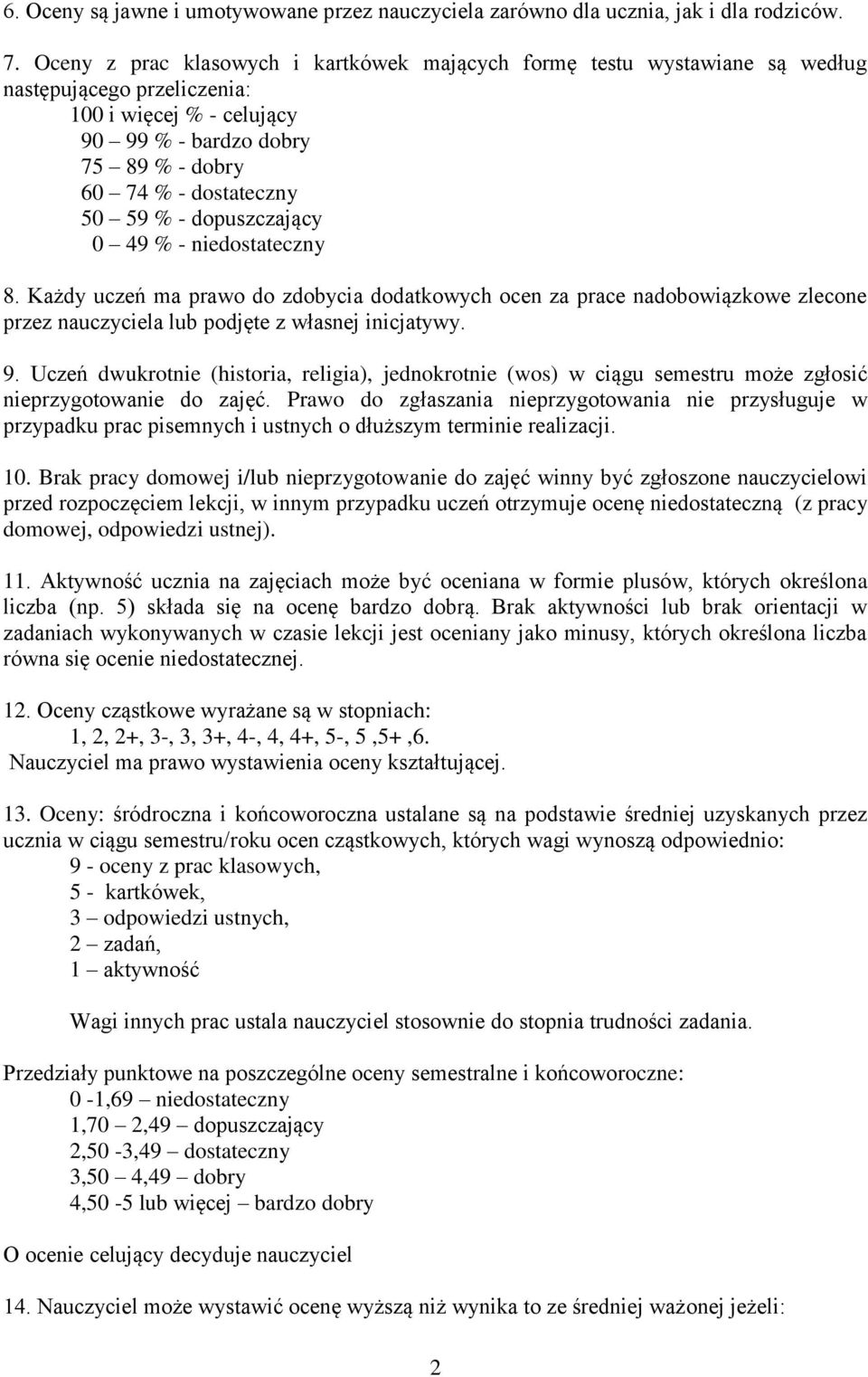 - dopuszczający 0 49 % - niedostateczny 8. Każdy uczeń ma prawo do zdobycia dodatkowych ocen za prace nadobowiązkowe zlecone przez nauczyciela lub podjęte z własnej inicjatywy. 9.