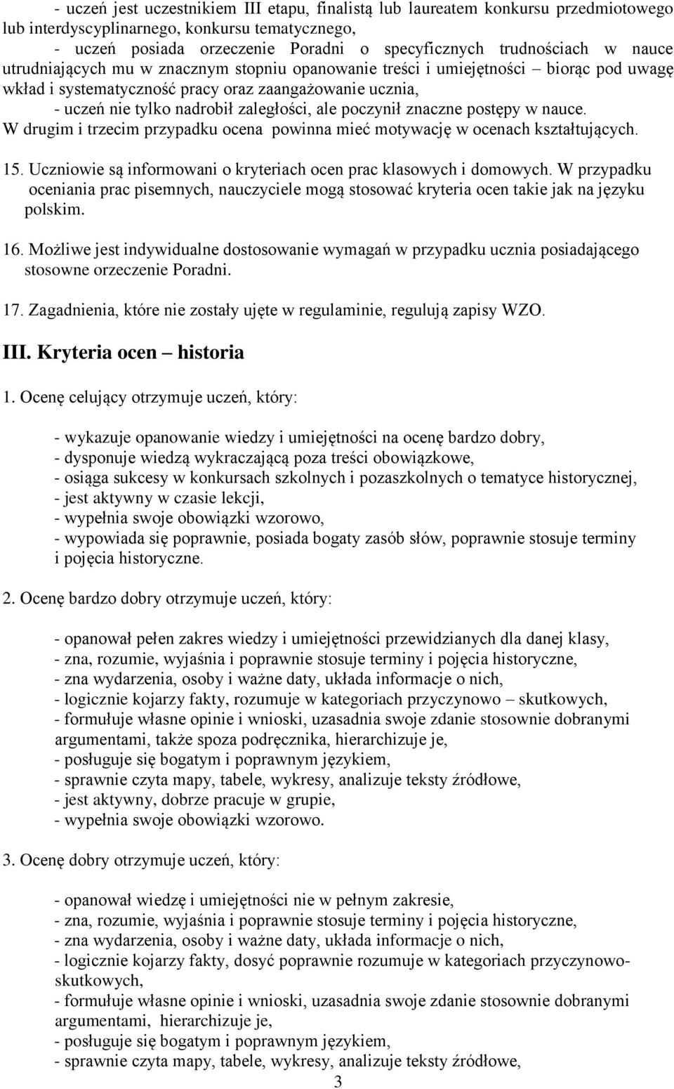 poczynił znaczne postępy w nauce. W drugim i trzecim przypadku ocena powinna mieć motywację w ocenach kształtujących. 15. Uczniowie są informowani o kryteriach ocen prac klasowych i domowych.