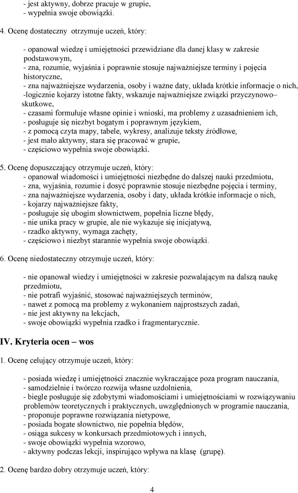 pojęcia historyczne, - zna najważniejsze wydarzenia, osoby i ważne daty, układa krótkie informacje o nich, -logicznie kojarzy istotne fakty, wskazuje najważniejsze związki przyczynowo skutkowe, -